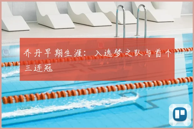 乔丹早期生涯：入选梦之队与首个三连冠